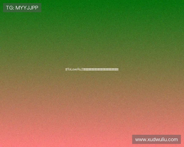 《ToLoveRu2》:让青春的悸动,在二次元的星辰大海中再次闪耀